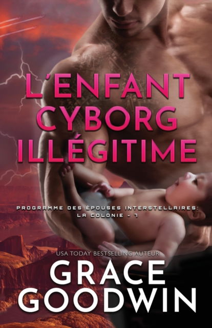 Cover for Grace Goodwin · L'Enfant Cyborg Ille&amp;#769; gitime: Grands caracteres - Programme Des E&amp;#769; pouses Interstellaires (Paperback Book) [Large type / large print edition] (2020)