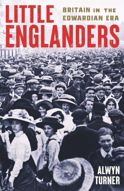 Cover for Alwyn Turner · Little Englanders: Britain in the Edwardian Era (Hardcover Book) [Main edition] (2024)