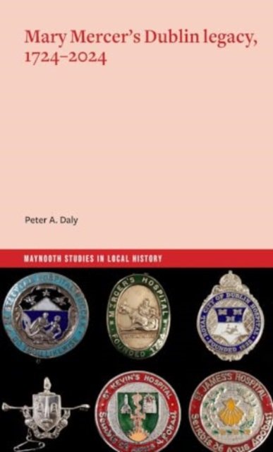 Cover for Peter Daly · Mary Mercer's Dublin legacy, 1724-2024 - Maynooth Studies in Local History (Paperback Book) (2024)