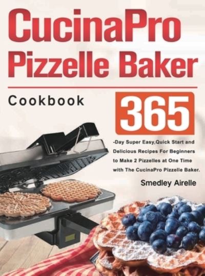 Cover for Smedley Airelle · CucinaPro Pizzelle Baker Cookbook (Hardcover Book) (2021)