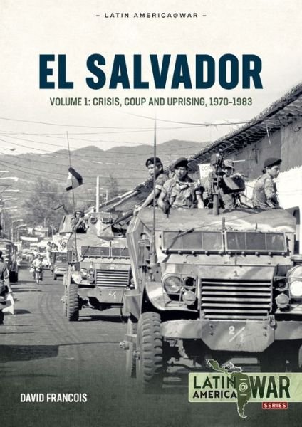 Cover for David Francois · El Salvador: Volume 1 - Crisis, Coup and Uprising, 1970-1983 - Latin America@War (Pocketbok) (2023)