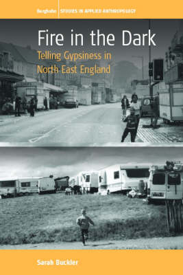 Fire in the Dark: Telling Gypsiness in North East England - Studies in Public and Applied Anthropology - Buckler, Sarah (Sal) - Books - Berghahn Books - 9781845452308 - May 1, 2007