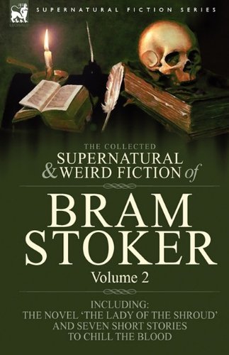 Cover for Bram Stoker · The Collected Supernatural and Weird Fiction of Bram Stoker: 2-Contains the Novel 'The Lady Of The Shroud' and Seven Short Stories to Chill the Blood (Hardcover bog) (2009)