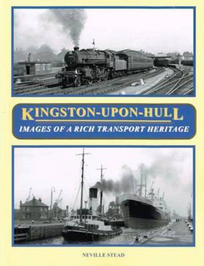 Cover for Neville Stead · Kingston-Upon-Hull: Images of a Rich Transport Heritage (Paperback Book) (2016)