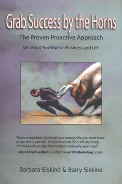 Grab Success by the Horns: The Proven Proactive Approach -- Get What You Want in Business & Life - Barbara Siskind - Livres - Manor House Publishing Inc - 9781897453308 - 15 octobre 2010