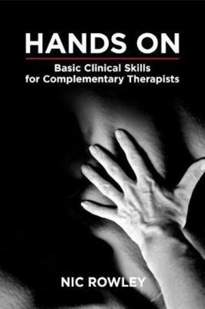 Cover for Nic Rowley · Hands On: Basic Clinical Skills for Students and Practitioners of Complementary and Alternative Medicine (Paperback Book) [New edition] (2018)