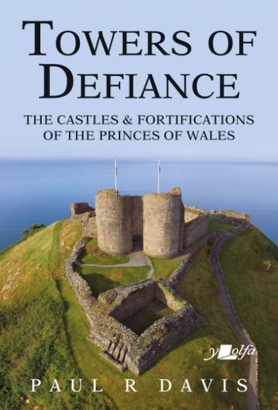 Towers of Defiance - Castles and Fortifications of the Princes of Wales - Paul R. Davis - Books - Y Lolfa - 9781912631308 - July 6, 2021