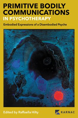 Cover for Raffaella Hilty · Primitive Bodily Communications in Psychotherapy: Embodied Expressions of a Disembodied Psyche (Paperback Book) (2022)