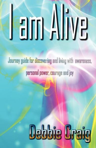 I am alive: A journey guide for discovering and living with awareness, personal power and Joy - Debbie Craig - Książki - Kima Global Publishers,South Africa - 9781920535308 - 12 listopada 2012