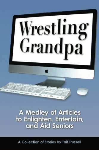 Cover for Tait Trussell · Wrestling Grandpa: a Medley of Articles to Enlighten, Entertain and Aid Seniors (Paperback Bog) (2014)