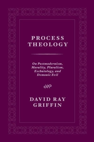 Cover for David Ray Griffin · Process theology on postmodernism, morality, pluralism, eschatology, and demonic evil (Book) (2017)