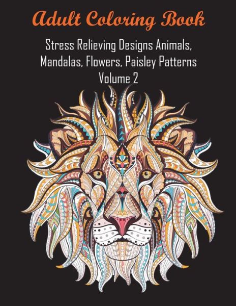 Adult Coloring Book Stress Relieving Designs Animals, Mandalas, Flowers, Paisley Patterns Volume 2 - Coloring Books for Adults Relaxation - Książki - Andrew Ward UK - 9781945260308 - 15 lipca 2024