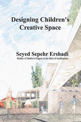 Cover for Seyed Sepehr Ershadi · Designing Children's Creative Space (Paperback Book) (2023)