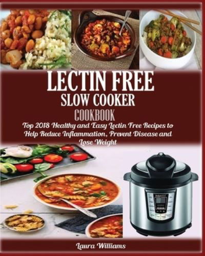 Cover for Laura Williams · LECTIN FREE Slow cooker Cookbook: : Top 2018 Healthy and Easy Lectin Free Recipes to Help Reduce Inflammation, Prevent Disease and Lose Weight (Paperback Book) (2019)