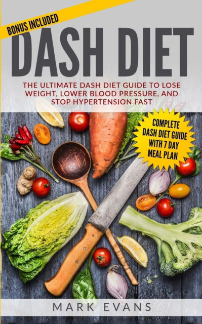 Cover for Evans, Mark (Coventry University UK) · DASH Diet: The Ultimate DASH Diet Guide to Lose Weight, Lower Blood Pressure, and Stop Hypertension Fast (DASH Diet Series) (Volume 2) (Taschenbuch) (2017)