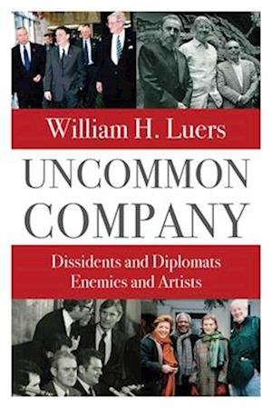 William H. Luers · Uncommon Company: Dissidents and Diplomats, Enemies and Artists (Hardcover Book) (2024)