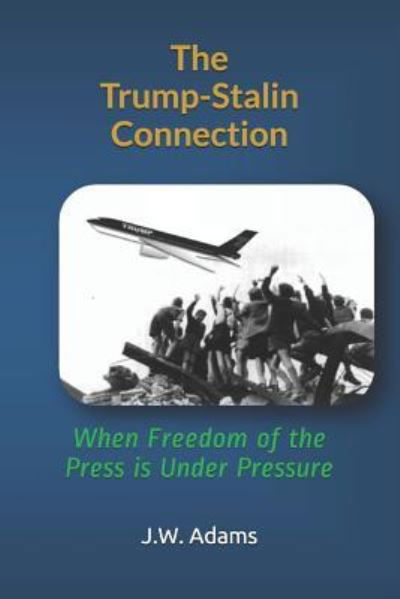 The Trump-Stalin Connection - J W Adams - Książki - Independently Published - 9781976905308 - 15 stycznia 2018