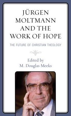 Cover for M. Douglas Meeks · Jurgen Moltmann and the Work of Hope: The Future of Christian Theology (Hardcover Book) (2018)