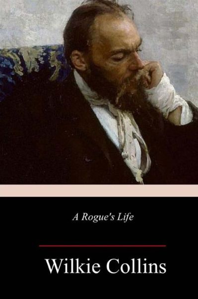 A Rogue's Life - Wilkie Collins - Books - Createspace Independent Publishing Platf - 9781982072308 - January 3, 2018