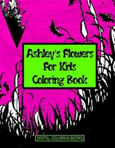 Cover for Digital Coloring Books · Ashley's Flowers For Kids Coloring Book (Paperback Book) (2018)