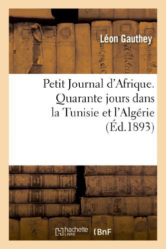 Cover for Gauthey-l · Petit Journal D Afrique. Quarante Jours Dans La Tunisie et L Algerie, a L Occasion Des Oraisons (Paperback Book) [French edition] (2013)