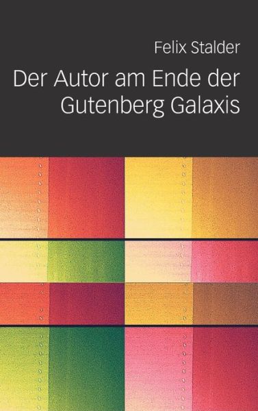 Cover for Felix Stalder · Der Autor Am Ende Der Gutenberg Galaxis (Innbunden bok) [German edition] (2014)