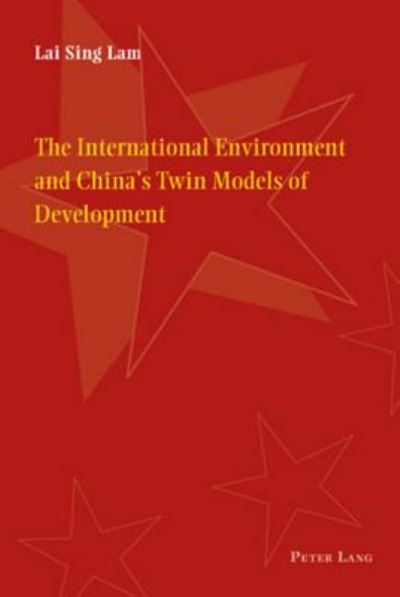 Cover for Lai Sing Lam · The International Environment and China's Twin Models of Development (Paperback Book) (2007)