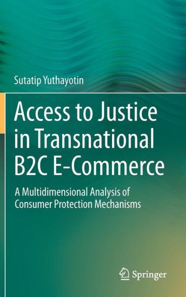 Cover for Sutatip Yuthayotin · Access to Justice in Transnational B2C E-Commerce: A Multidimensional Analysis of Consumer Protection Mechanisms (Hardcover Book) [2015 edition] (2014)
