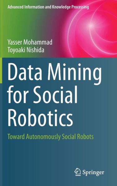 Cover for Yasser Mohammad · Data Mining for Social Robotics: Toward Autonomously Social Robots - Advanced Information and Knowledge Processing (Hardcover Book) [1st ed. 2015 edition] (2016)