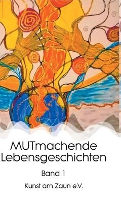Cover for Kunst am Zaun e. V. · MUTmachende Lebensgeschichten (Hardcover bog) (2021)