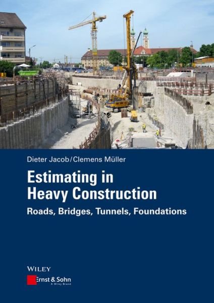 Cover for Jacob, Dieter (RWTH Aachen, Germany) · Estimating in Heavy Construction: Roads, Bridges, Tunnels, Foundations (Gebundenes Buch) (2016)