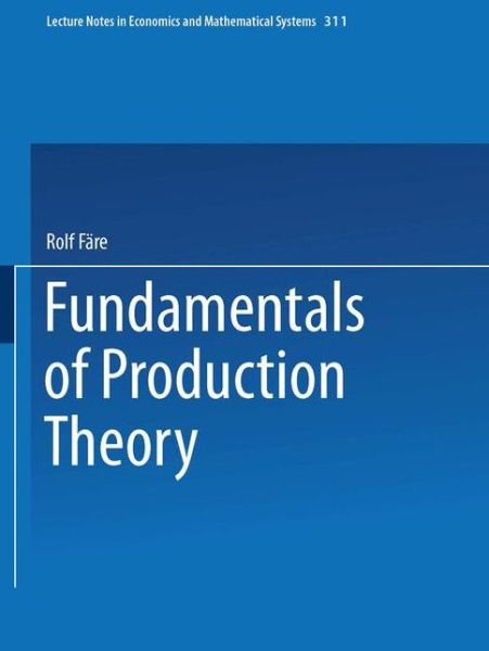 Fundamentals of Production Theory - Lecture Notes in Economics and Mathematical Systems - Rolf Fare - Livros - Springer-Verlag Berlin and Heidelberg Gm - 9783540500308 - 27 de julho de 1988