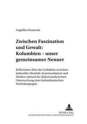 Cover for Hennecke Angelika Hennecke · Zwischen Faszination und Gewalt: - Kolumbien - unser gemeinsamer Nenner: Reflexionen ueber das Verhaeltnis zwischen kultureller Identitaet, Kommunikation und Medien anhand der diskursanalytischen Untersuchung einer kolumbianischen Werbekampagne (Paperback Book) (2006)