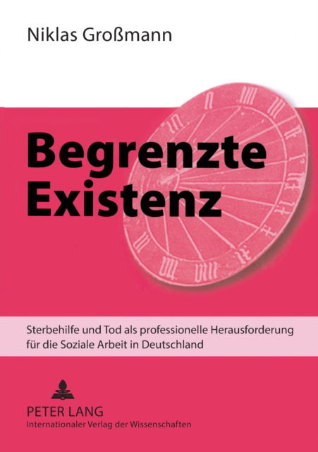 Cover for Niklas Grossmann · Begrenzte Existenz; Sterbehilfe und Tod als professionelle Herausforderung fur die Soziale Arbeit in Deutschland (Paperback Book) (2008)