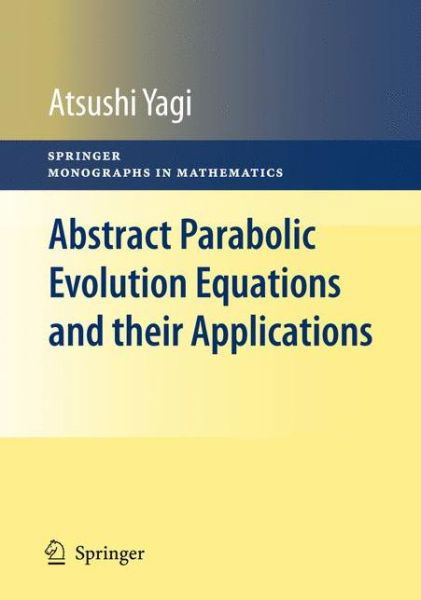 Cover for Atsushi Yagi · Abstract Parabolic Evolution Equations and their Applications - Springer Monographs in Mathematics (Hardcover bog) [2010 edition] (2009)