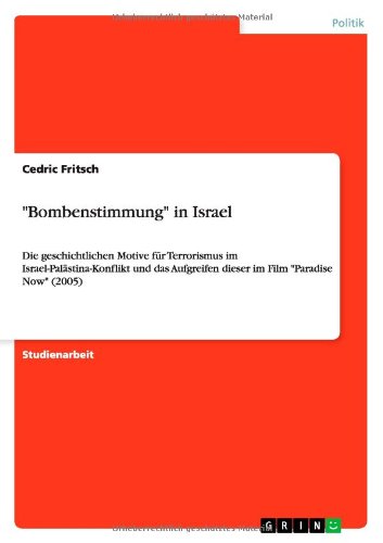 Cover for Cedric Fritsch · Bombenstimmung in Israel: Die geschichtlichen Motive fur Terrorismus im Israel-Palastina-Konflikt und das Aufgreifen dieser im Film Paradise Now (Paperback Book) [German edition] (2014)