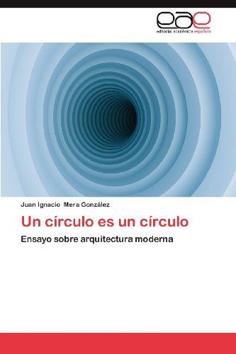 Cover for Juan Ignacio Mera González · Un Círculo Es Un Círculo: Ensayo Sobre Arquitectura Moderna (Paperback Book) [Spanish edition] (2012)