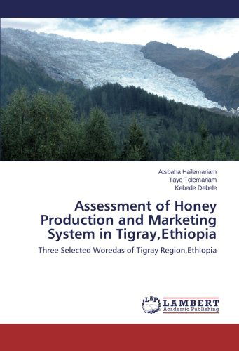 Cover for Kebede Debele · Assessment of Honey Production and Marketing System in Tigray,ethiopia: Three Selected Woredas of Tigray Region,ethiopia (Paperback Book) (2014)