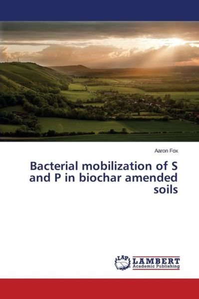 Cover for Fox Aaron · Bacterial Mobilization of S and P in Biochar Amended Soils (Pocketbok) (2015)