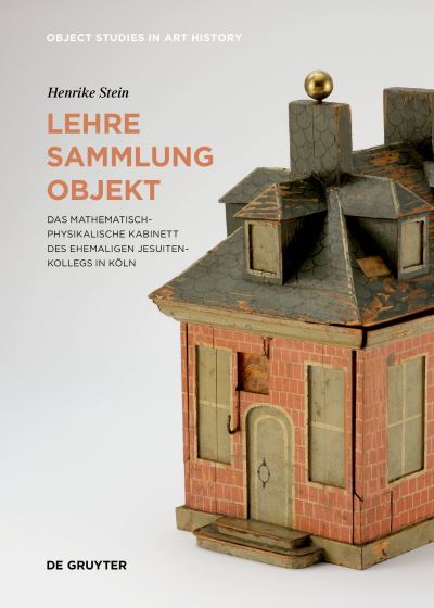 Henrike Stein · Lehre – Sammlung – Objekt: Das Mathematisch-Physikalische Kabinett des ehemaligen Jesuitenkollegs in Koln - Object Studies in Art History (Hardcover Book) (2024)