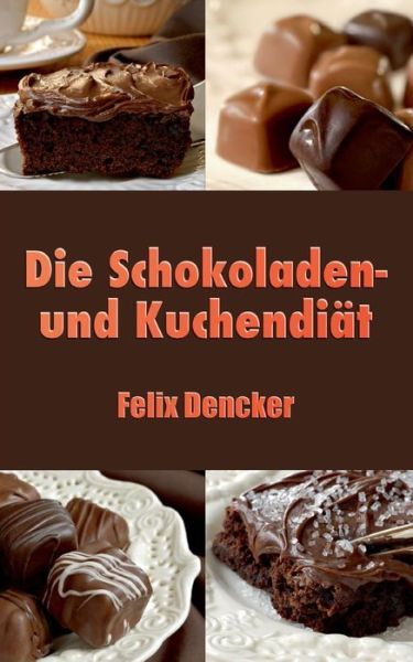 Cover for Felix Dencker · Die Schokoladen- Und Kuchendiät (Paperback Book) [German edition] (2014)