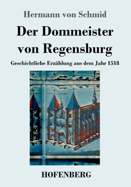 Cover for Hermann Von Schmid · Der Dommeister von Regensburg: Geschichtliche Erzahlung aus dem Jahr 1518 (Paperback Book) (2019)