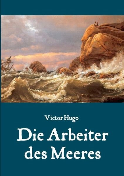 Cover for Victor Hugo · Die Arbeiter des Meeres - Ein Klassiker der maritimen Literatur (Pocketbok) (2019)