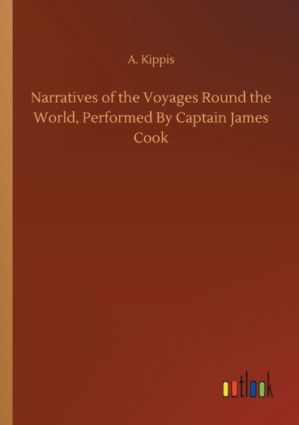 Cover for A Kippis · Narratives of the Voyages Round the World, Performed By Captain James Cook (Paperback Book) (2020)