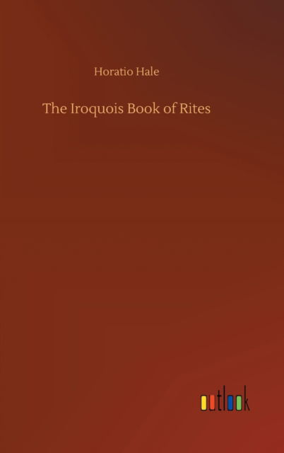 Cover for Horatio Hale · The Iroquois Book of Rites (Hardcover Book) (2020)