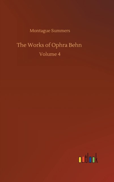 Cover for Montague Summers · The Works of Ophra Behn: Volume 4 (Innbunden bok) (2020)