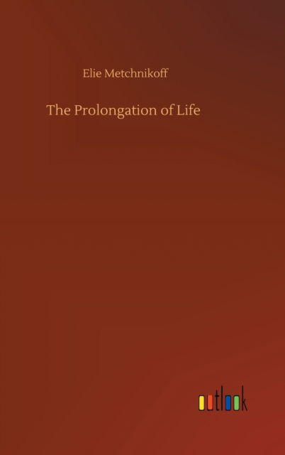 Cover for Elie Metchnikoff · The Prolongation of Life (Hardcover Book) (2020)