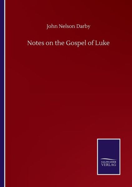 Notes on the Gospel of Luke - John Nelson Darby - Books - Salzwasser-Verlag Gmbh - 9783752501308 - September 22, 2020