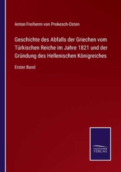 Cover for Anton Freiherrn Von Prokesch-Osten · Geschichte des Abfalls der Griechen vom Turkischen Reiche im Jahre 1821 und der Grundung des Hellenischen Koenigreiches (Paperback Book) (2021)