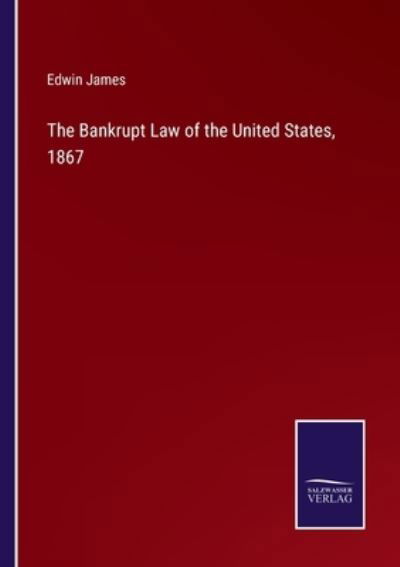 Cover for Edwin James · The Bankrupt Law of the United States, 1867 (Paperback Bog) (2022)